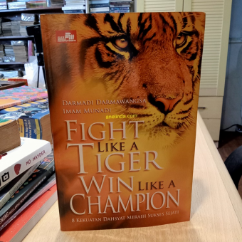 Fight Like A Tiger Win Like A Champion - 8 Kekuatan Dahsyat Meraih Sukses Sejati (oleh Darmadi D.)