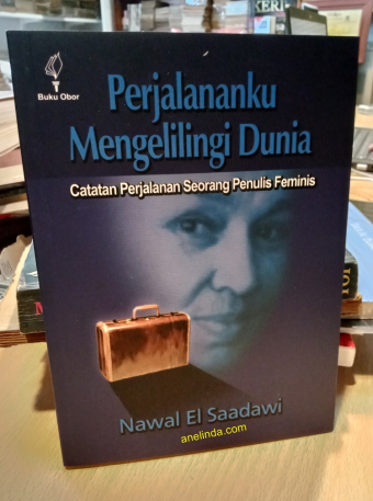 Perjalananku Mengelilingi Dunia - Catatn Perjalanan Seorang Feminis (Oleh Nawal El Saadawi)