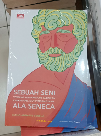 Sebuah Seni Tentang Kebahagiaan, Kebaikan, Kemarahan Ala Seneca - oleh Lucius Annaeus Seneca