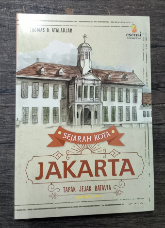 Sejarah Kota Jakarta Jilid I : Tapak jejak Batavia (Oleh Thomas B Ataladjar)