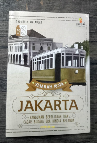 Sejarah Kota Jakarta Jilid III : Bangunan bersejarah dan Cagar Budaya era Hindia Belanda (Oleh Thomas B Ataladjar)