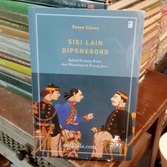 Sisi Lain Diponegoro - Babad Kedung Kebo dan Historiografi Perang Jawa (oleh Peter Carey)